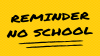 Yellow Post-It with the words " Reminder, No School".